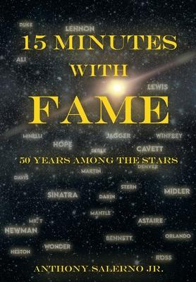 15 Minutes With Fame: 50 Years Among the Stars - Anthony Salerno