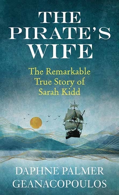 The Pirate's Wife: The Remarkable True Story of Sarah Kidd - Daphne Palmer Geanacopoulos