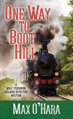 One Way to Boot Hill: A Wolf Stockburn, Railroad Detective Western - Max O'hara