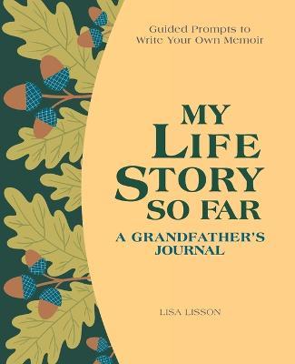 My Life Story So Far: A Grandfather's Journal: Guided Prompts to Write Your Own Memoir - Lisa Lisson