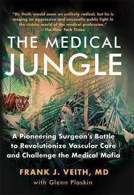 The Medical Jungle: A Pioneering Surgeon's Battle to Revolutionize Vascular Care and Challenge the Medical Mafia - Frank J. Veith Md