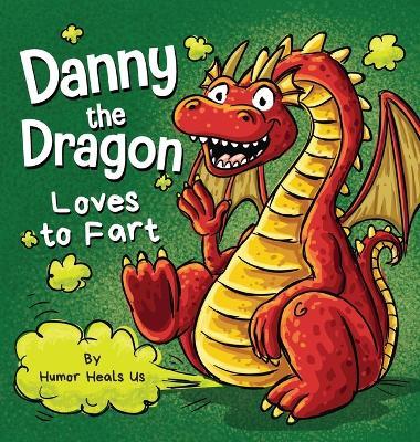 Danny the Dragon Loves to Fart: A Funny Read Aloud Picture Book For Kids And Adults About Farting Dragons - Humor Heals Us