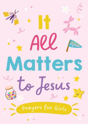 It All Matters to Jesus (Girls): Prayers for Girls - Jean Fischer