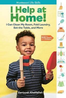 I Help at Home!: I Can Clean My Room, Fold Laundry, Set the Table, and More: Montessori Life Skills - Saniyyah Khalilallah