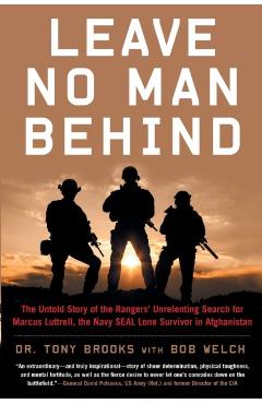 Leave No Man Behind: The Untold Story of the Rangers' Unrelenting Search for Marcus Luttrell, the Navy Seal Lone Survivor in Afghanistan - Tony Brooks
