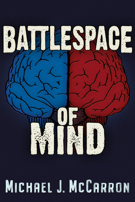 Battle Space of Mind: AI and Cybernetics in Information Warfare - Michael Joseph Mccarron