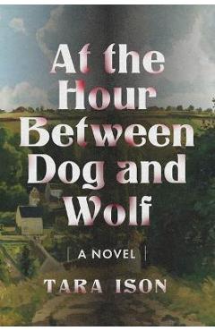 Poza produsului At the Hour Between Dog and Wolf - Tara Ison