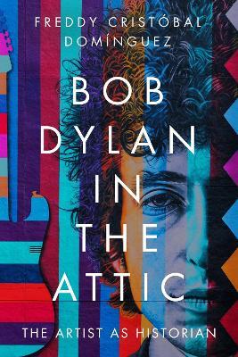 Bob Dylan in the Attic: The Artist as Historian - Freddy Cristóbal Domínguez