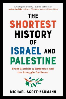 The Shortest History of Israel and Palestine: From Zionism to Intifadas and the Struggle for Peace - Michael Scott-baumann