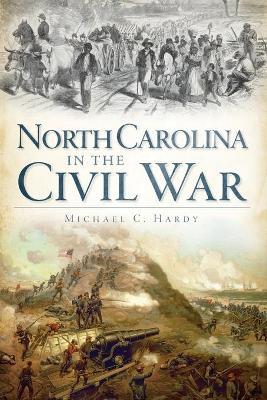 North Carolina in the Civil War - Michael C. Hardy