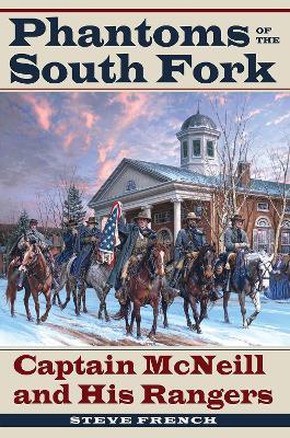 Phantoms of the South Fork: Captain McNeill and His Rangers - Steve French
