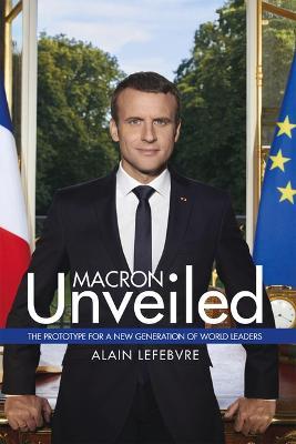 Macron Unveiled - Alain Lefebvre