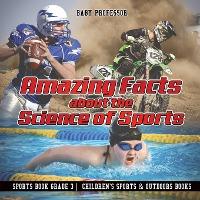 Amazing Facts about the Science of Sports - Sports Book Grade 3 Children's Sports & Outdoors Books - Baby Professor
