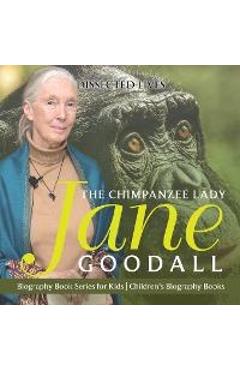 Coperta cărții 'The Chimpanzee Lady: Jane Goodall - Biography Book Series for Kids Children's Biography Books - Dissected Lives'
