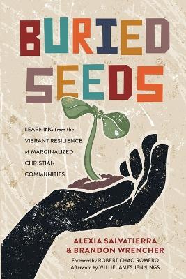 Buried Seeds: Learning from the Vibrant Resilience of Marginalized Christian Communities - Alexia Salvatierra