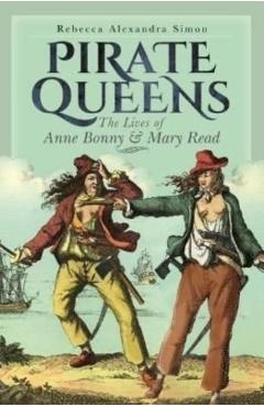 Pirate Queens: The Lives of Anne Bonny & Mary Read - Rebecca Alexandra Simon