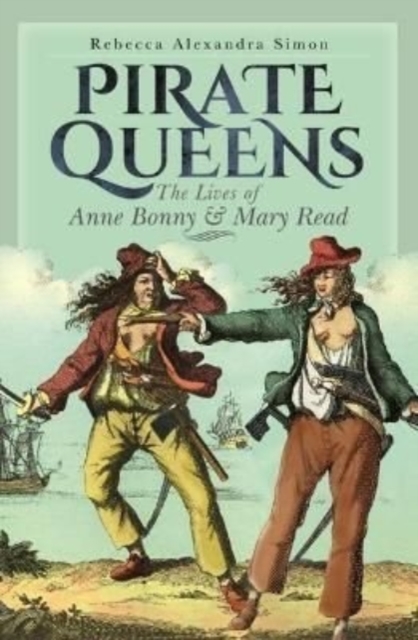 Pirate Queens: The Lives of Anne Bonny & Mary Read - Rebecca Alexandra Simon