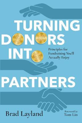 Turning Donors Into Partners: Principles for Fundraising You'll Actually Enjoy - Brad Layland