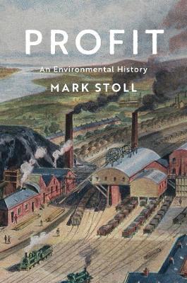 Profit: An Environmental History - Mark Stoll
