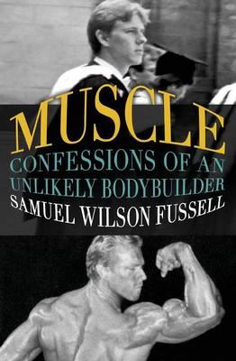 Muscle: Confessions of an Unlikely Bodybuilder - Samuel Wilson Fussell