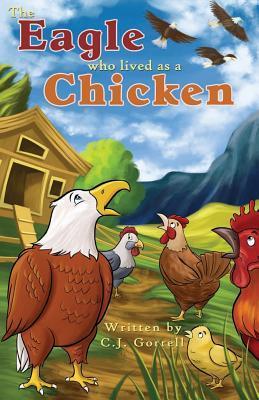 The Eagle Who Lived as a Chicken - Cj Gorrell