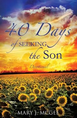 40 Days of Seeking the Son - Mary J. Mcgee