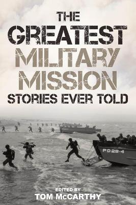 The Greatest Military Mission Stories Ever Told - Tom Mccarthy