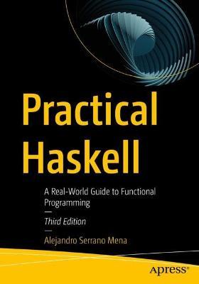 Practical Haskell: A Real-World Guide to Functional Programming - Alejandro Serrano Mena