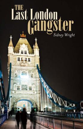 The Last London Gangster: Volume 1 - Sidney Wright