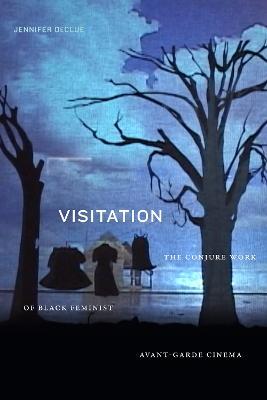 Visitation: The Conjure Work of Black Feminist Avant-Garde Cinema - Jennifer Declue