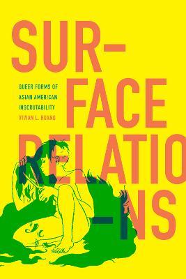 Surface Relations: Queer Forms of Asian American Inscrutability - Vivian L. Huang