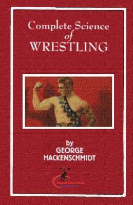 Complete Science of Wrestling: (Original Version, Restored) - George Hackenschmidt