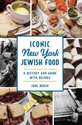 Iconic New York Jewish Food: A History and Guide with Recipes - June Hersh