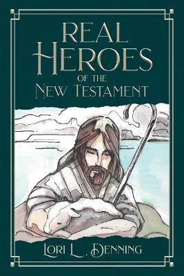 Real Heroes of the New Testament - Lori Denning
