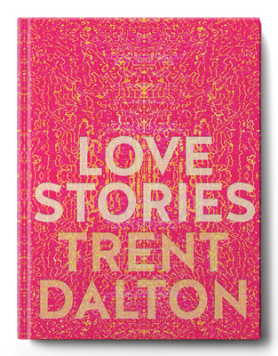 Love Stories: Uplifting True Stories about Love from the Internationallybestselling Author of Boy Swallows Universe - Trent Dalton