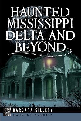 Haunted Mississippi Delta and Beyond - Barbara Sillery
