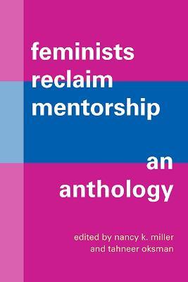 Feminists Reclaim Mentorship: An Anthology - Nancy K. Miller