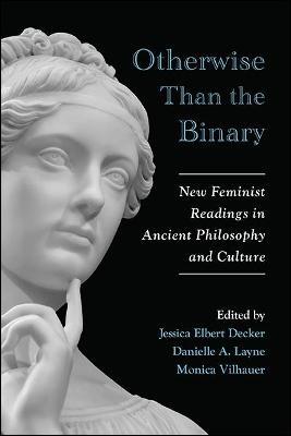 Otherwise Than the Binary: New Feminist Readings in Ancient Philosophy and Culture - Jessica Elbert Decker