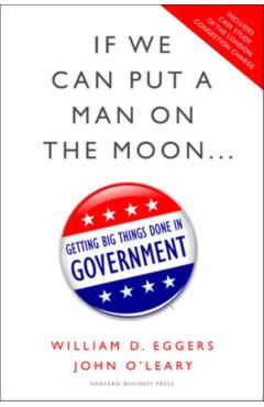 If We Can Put a Man on the Moon...: Getting Big Things Done in Government - William D. Eggers