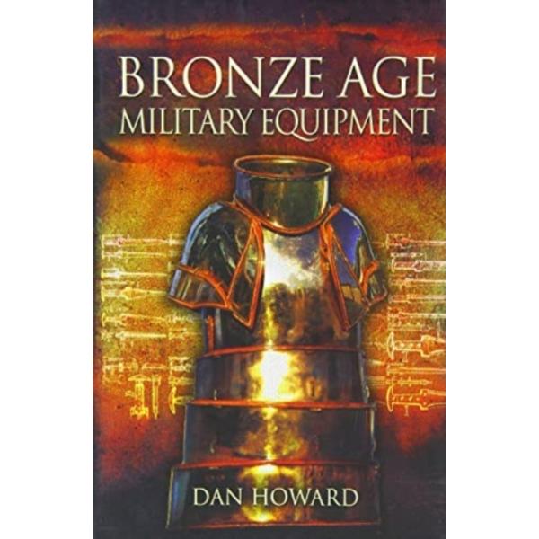 Bronze Age Military Equipment - Dan Howard
