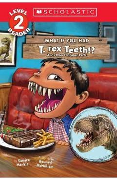 Poza produsului What If You Had T. Rex Teeth?: And Other Dinosaur Parts (Scholastic Reader, Level 2) - Sandra Markle