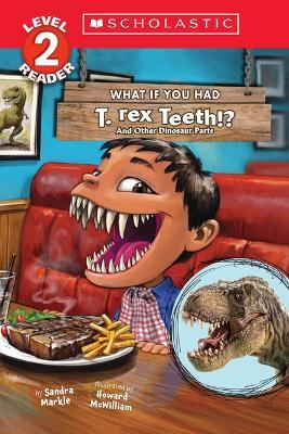 What If You Had T. Rex Teeth?: And Other Dinosaur Parts (Scholastic Reader, Level 2) - Sandra Markle