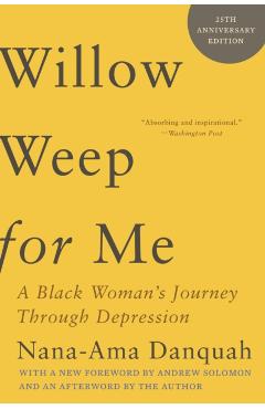 Willow Weep for Me: A Black Woman's Journey Through Depression - Nana-ama Danquah