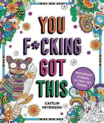 You F*cking Got This: Motivational Profanity to Color & Display - Caitlin Peterson