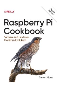 Raspberry Pi Cookbook: Software and Hardware Problems and Solutions - Simon Monk