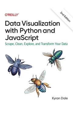 Data Visualization with Python and JavaScript: Scrape, Clean, Explore, and Transform Your Data - Kyran Dale