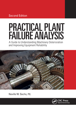 Practical Plant Failure Analysis: A Guide to Understanding Machinery Deterioration and Improving Equipment Reliability, Second Edition - P. E. Sachs