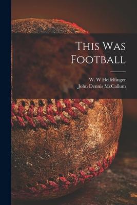 This Was Football - W. W. Heffelfinger