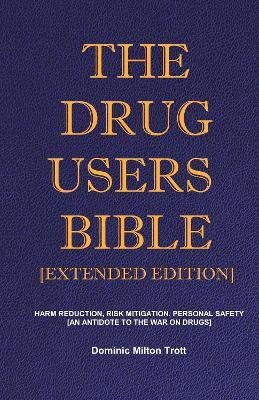 The Drug Users Bible [Extended Edition]: Harm Reduction, Risk Mitigation, Personal Safety - Dominic Milton Trott
