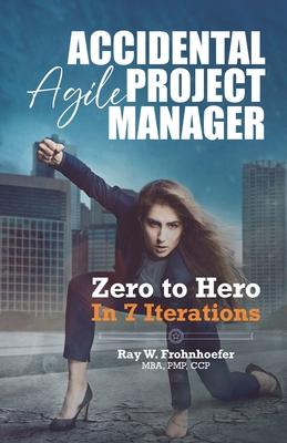 Accidental Agile Project Manager: Zero to Hero in 7 Iterations - Jorge Valdes Garciatorres